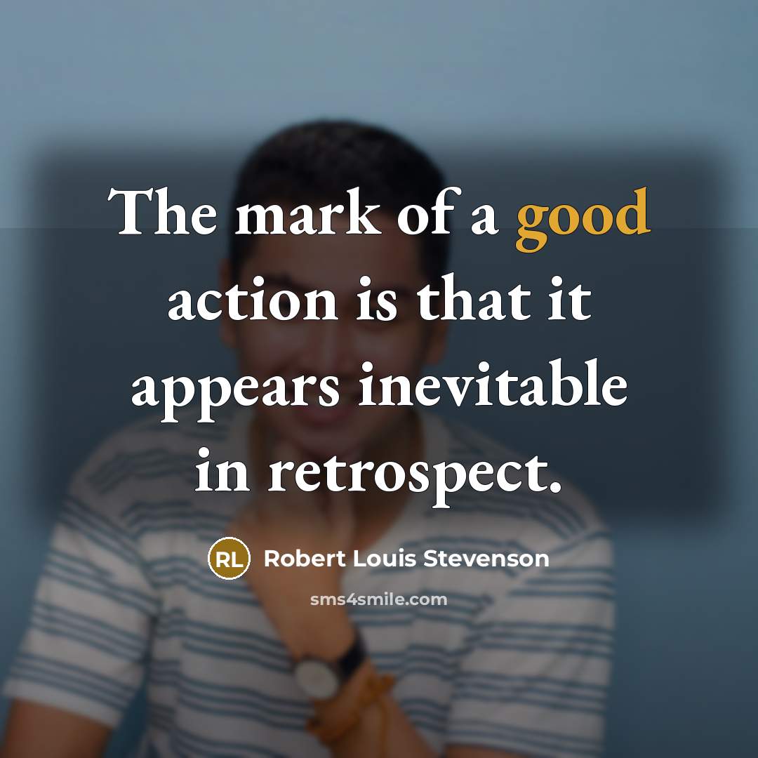 “The mark of a good action is that it appears…” quote by Robert Louis Stevenson