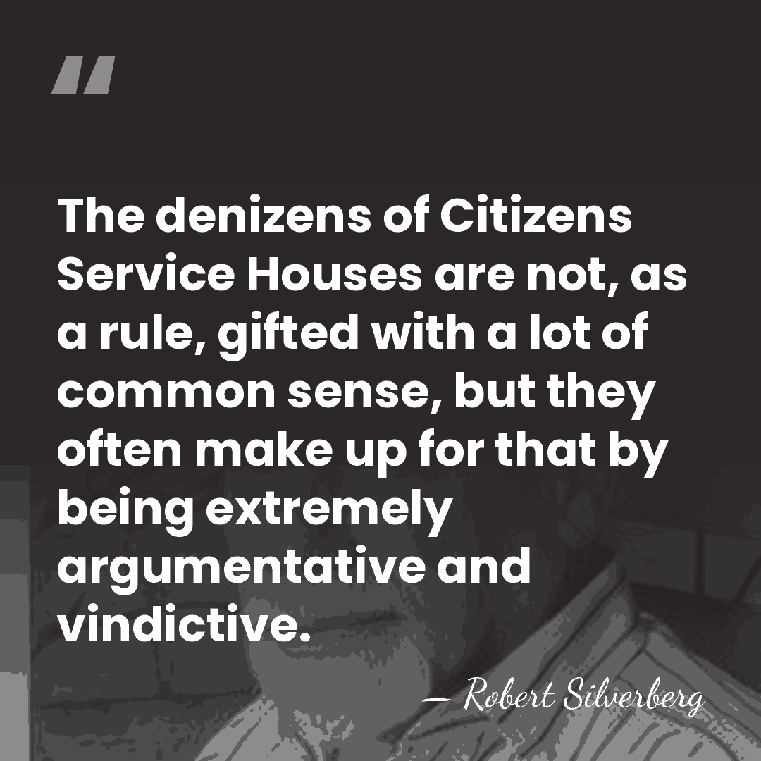The denizens of Citizens Service Houses are not, as a rule, gifted&hellip; - Robert Silverberg