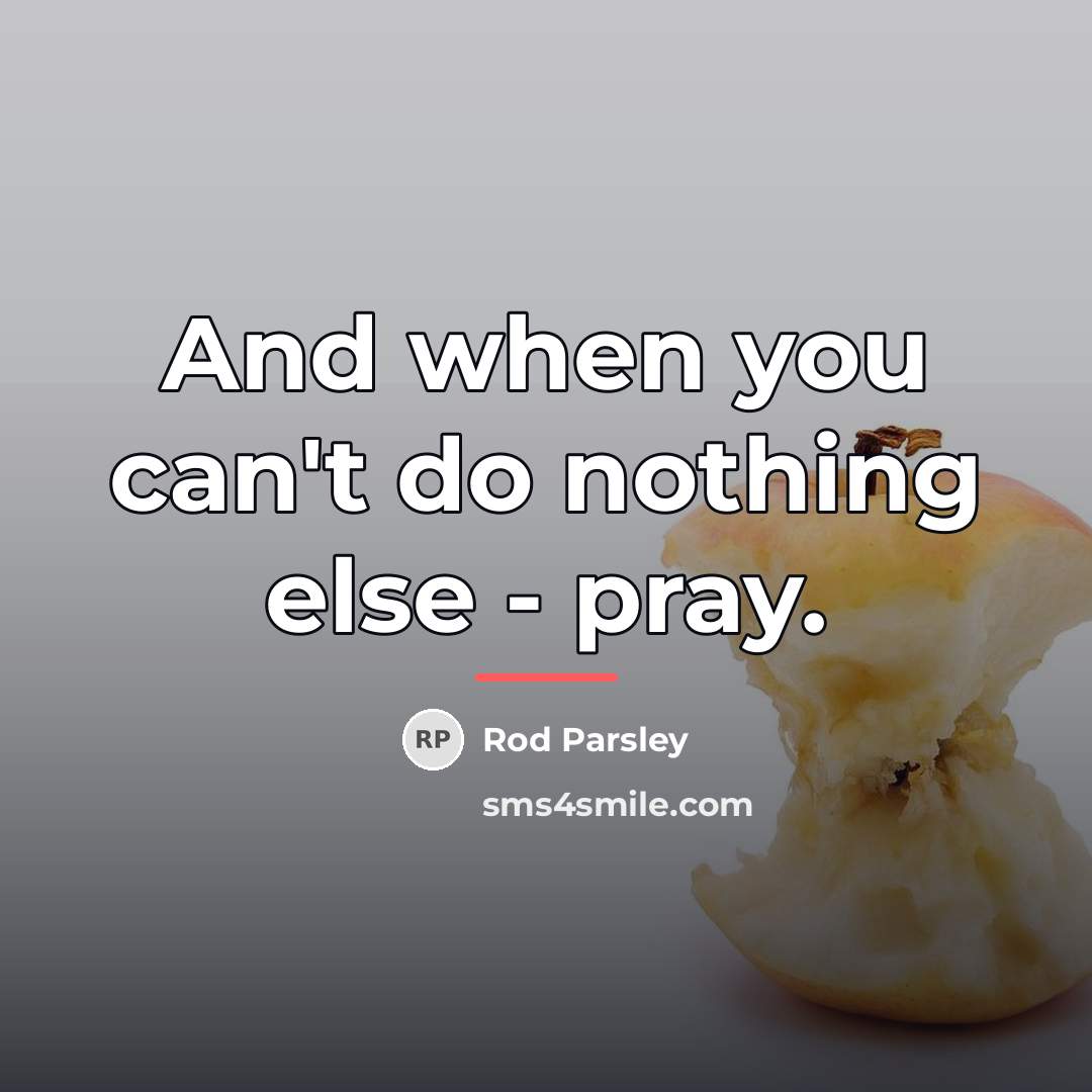 “And when you can't do nothing else - pray.…” quote by Rod Parsley