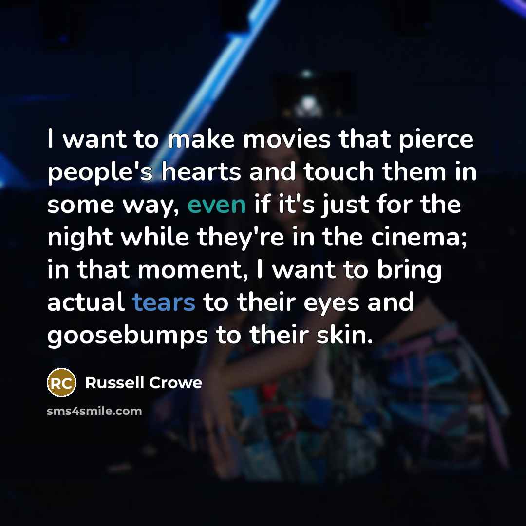 “I want to make movies that pierce people's hearts and…” quote by Russell Crowe