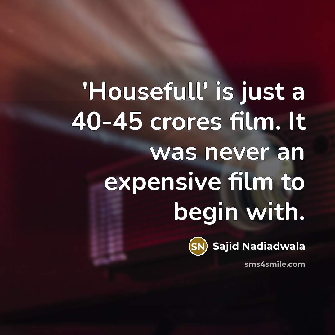 “'Housefull' is just a 40-45 crores film. It was never…” quote by Sajid Nadiadwala