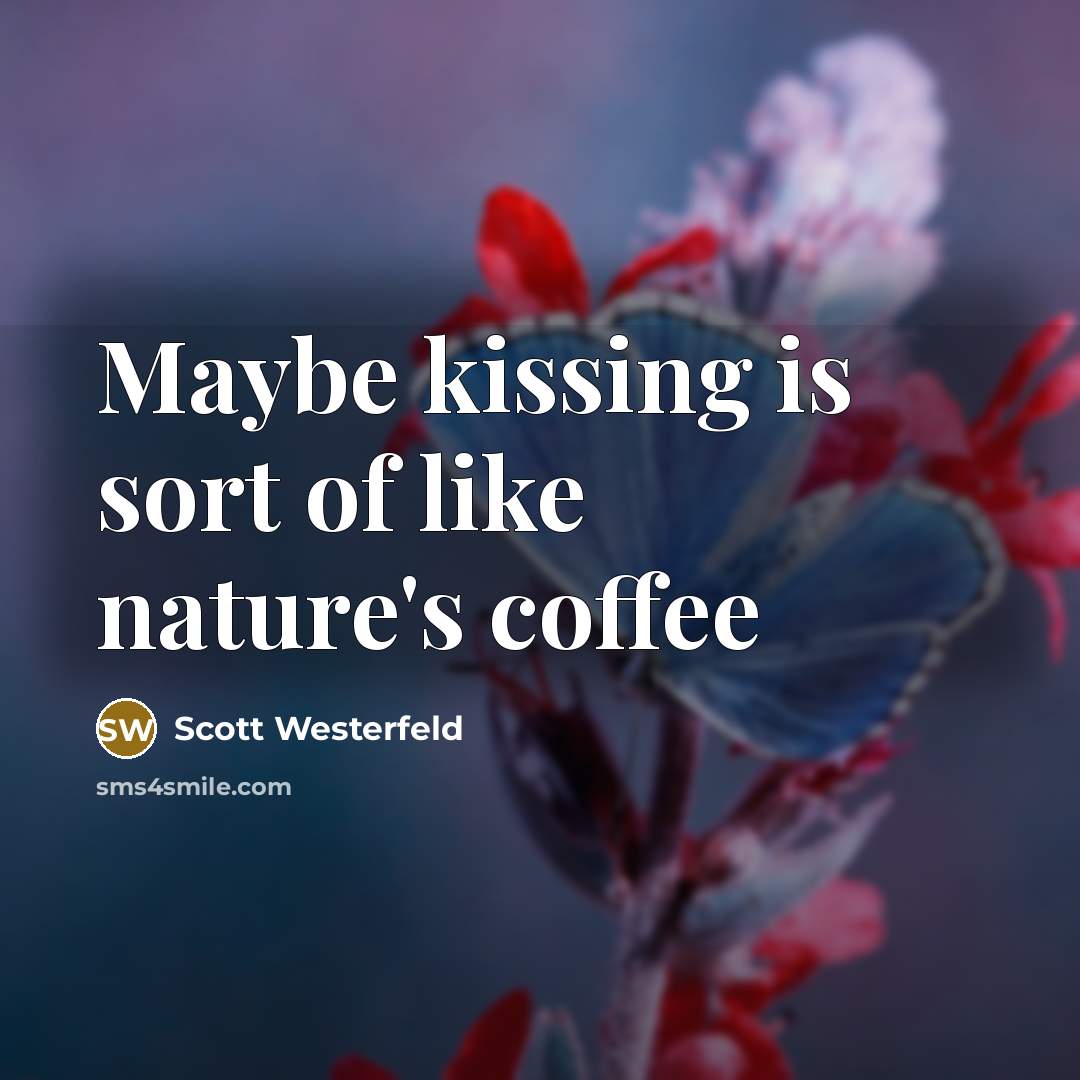 “Maybe kissing is sort of like nature's coffee…” quote by Scott Westerfeld