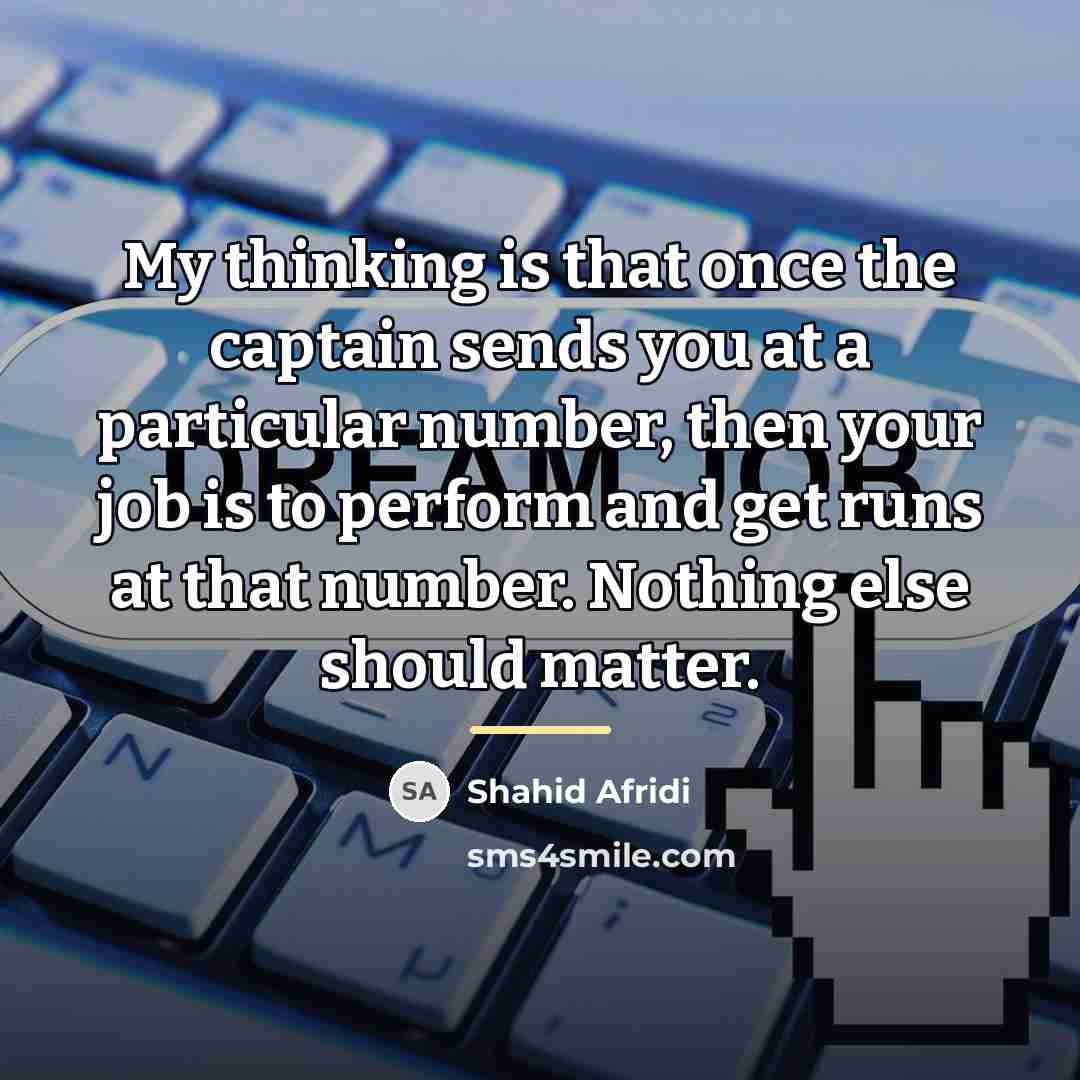 “My thinking is that once the captain sends you at…” quote by Shahid Afridi
