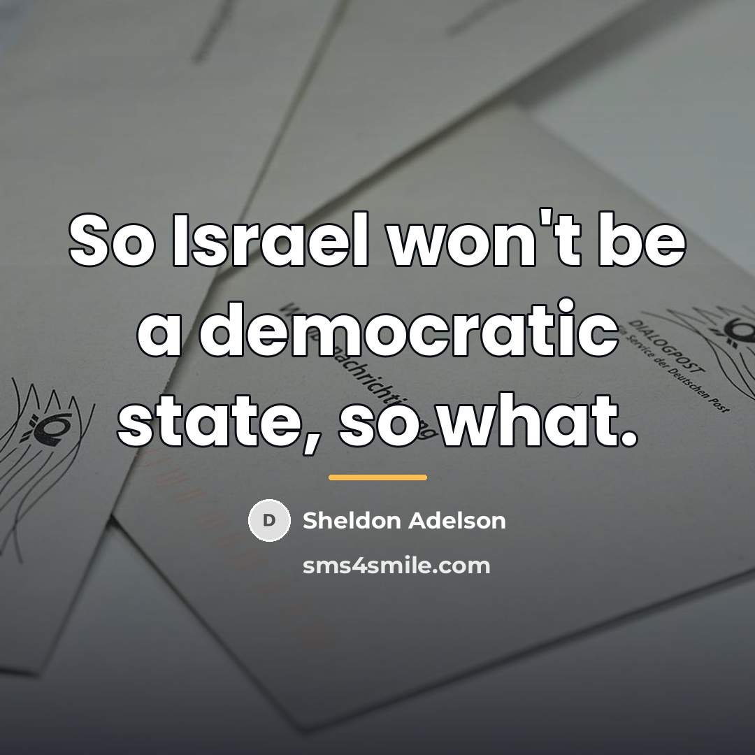 “So Israel won't be a democratic state, so what.…” quote by Sheldon Adelson