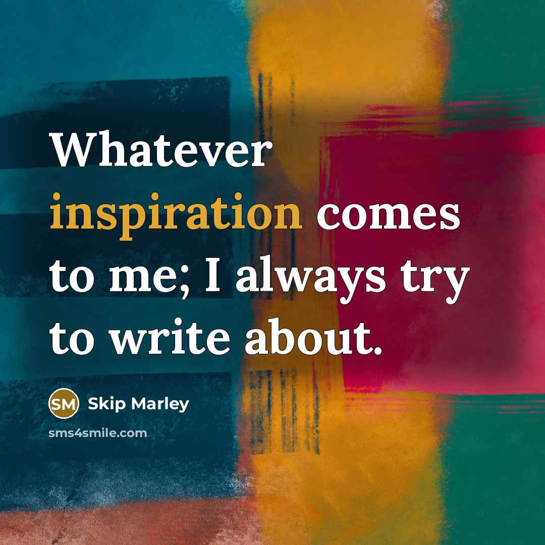 “Whatever inspiration comes to me; I always try to write…” quote by Skip Marley