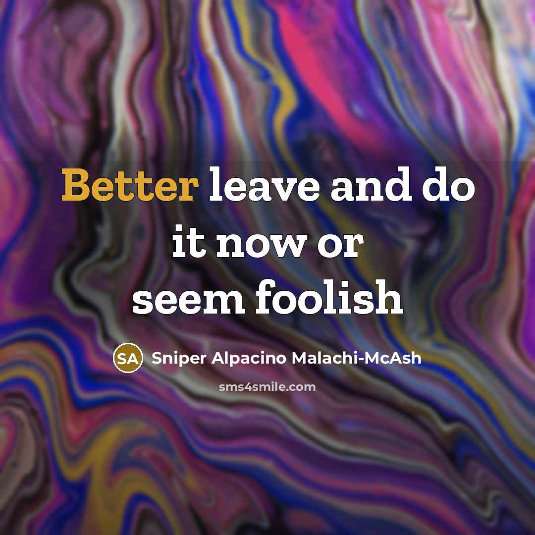 “Better leave and do it now or seem foolish” quote by Sniper Alpacino Malachi-McAsh