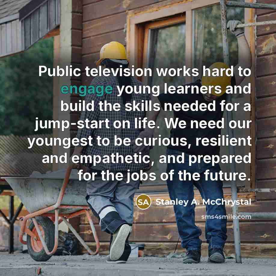 “Public television works hard to engage young learners and build…” quote by Stanley A. McChrystal