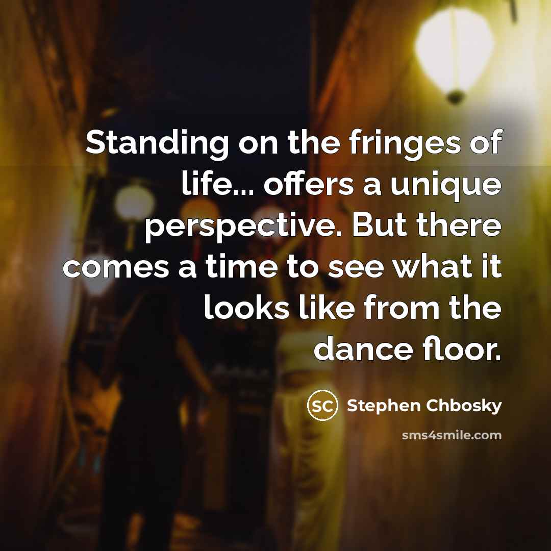 “Standing on the fringes of life... offers a unique perspective.…” quote by Stephen Chbosky
