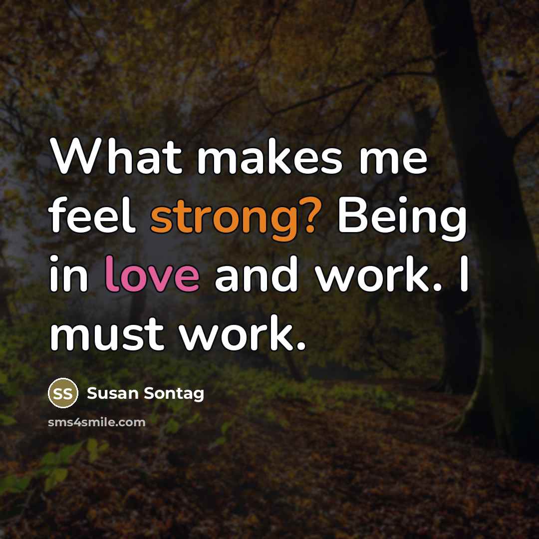 “What makes me feel strong? Being in love and work.…” quote by Susan Sontag