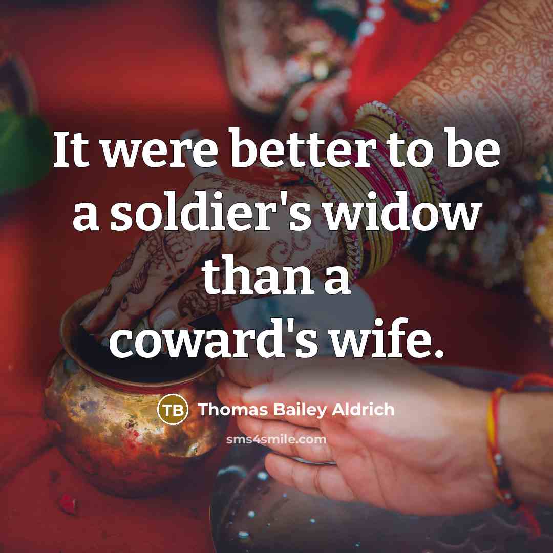 “It were better to be a soldier's widow than a…” quote by Thomas Bailey Aldrich