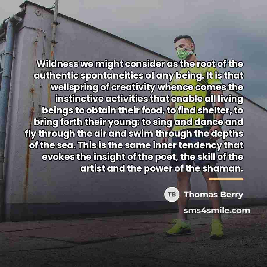 “Wildness we might consider as the root of the authentic…” quote by Thomas Berry