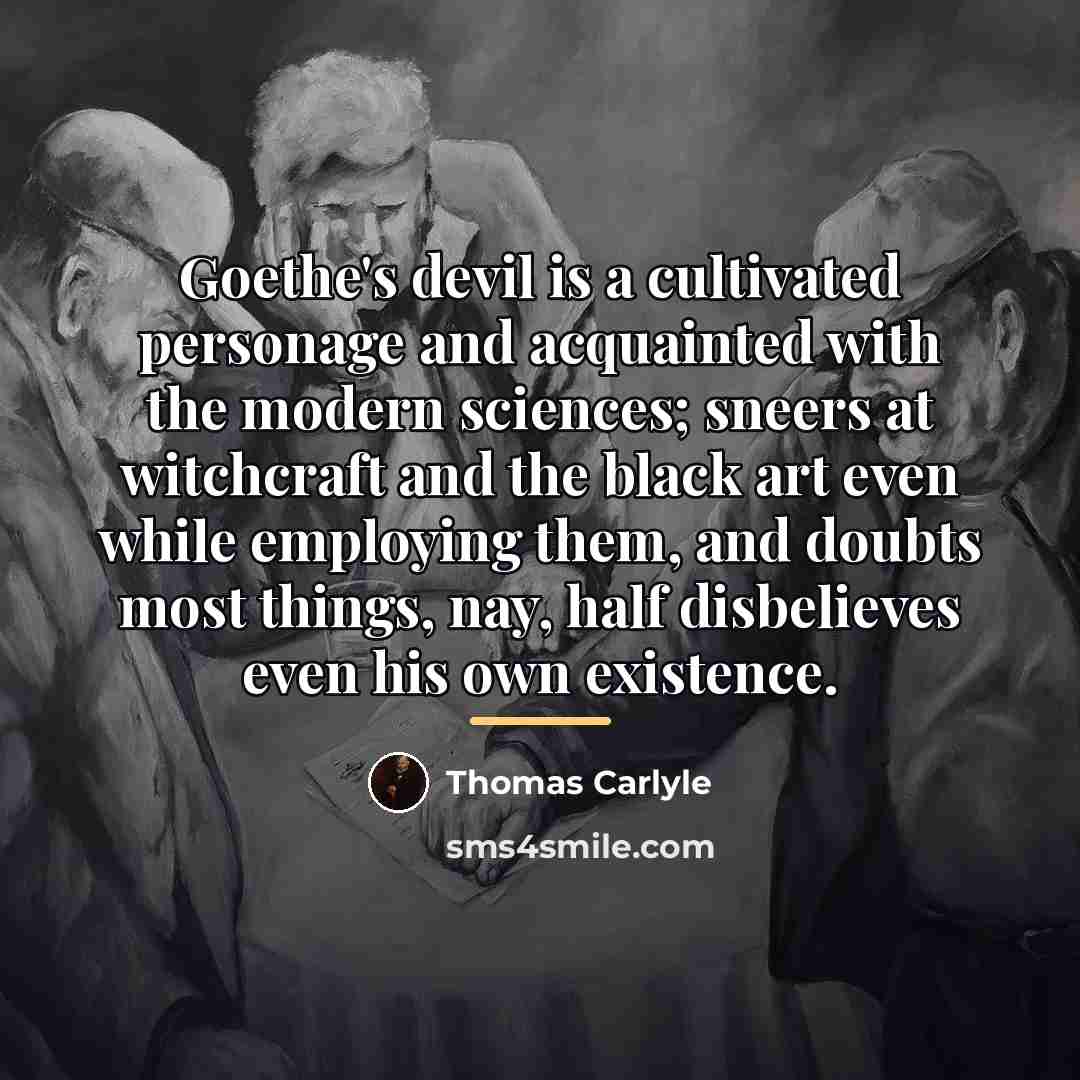 “Goethe's devil is a cultivated personage and acquainted with the…” quote by Thomas Carlyle