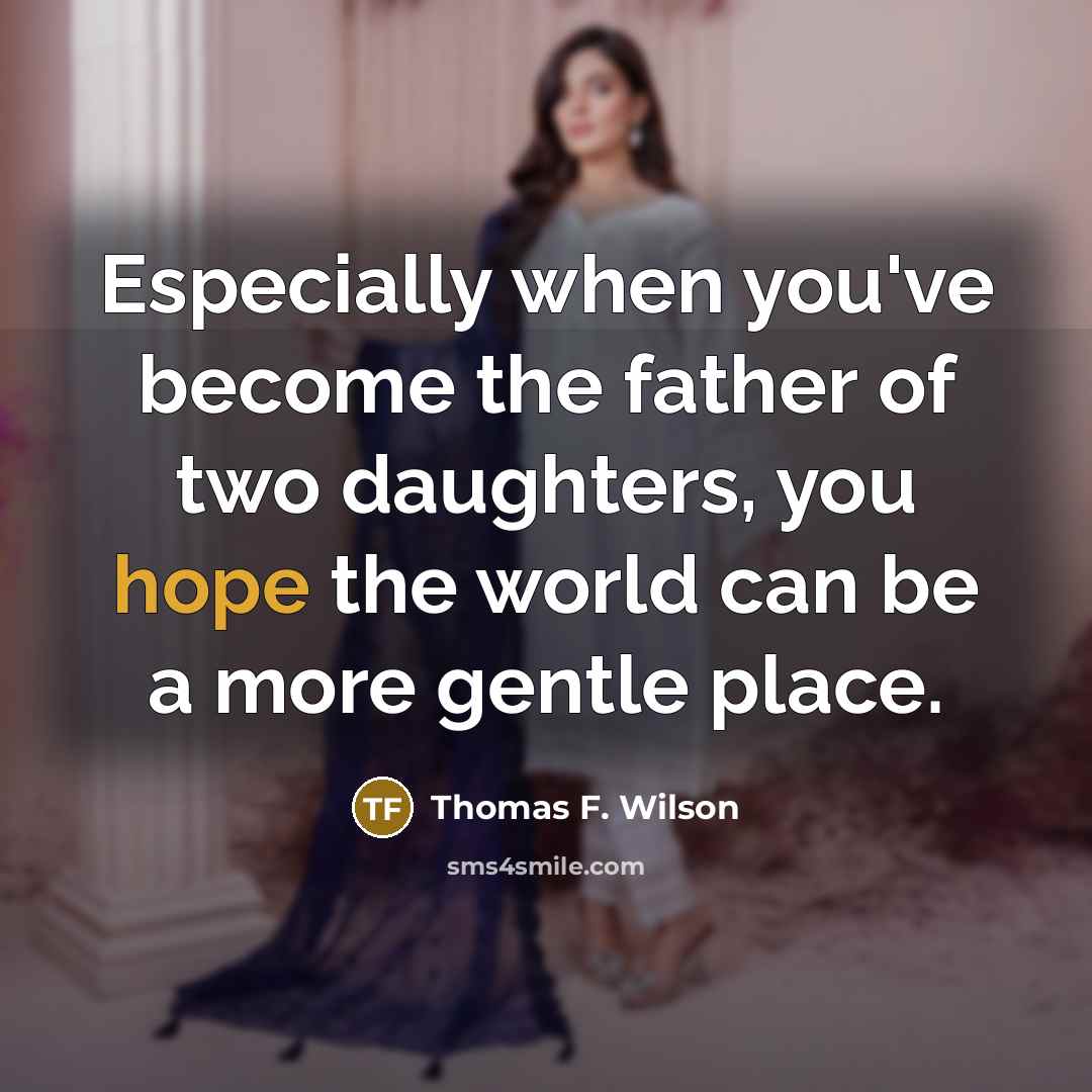 “Especially when you've become the father of two daughters, you…” quote by Thomas F. Wilson