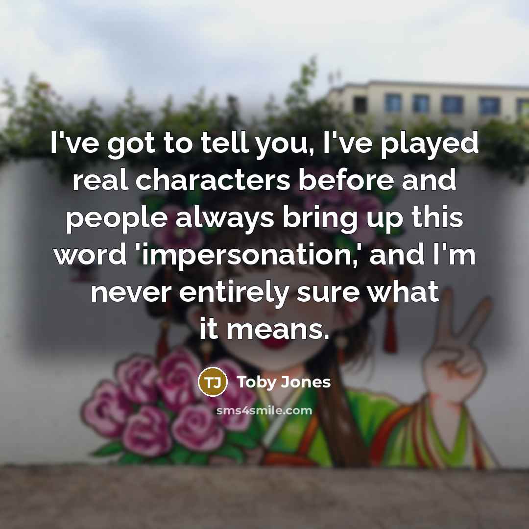 “I've got to tell you, I've played real characters before…” quote by Toby Jones