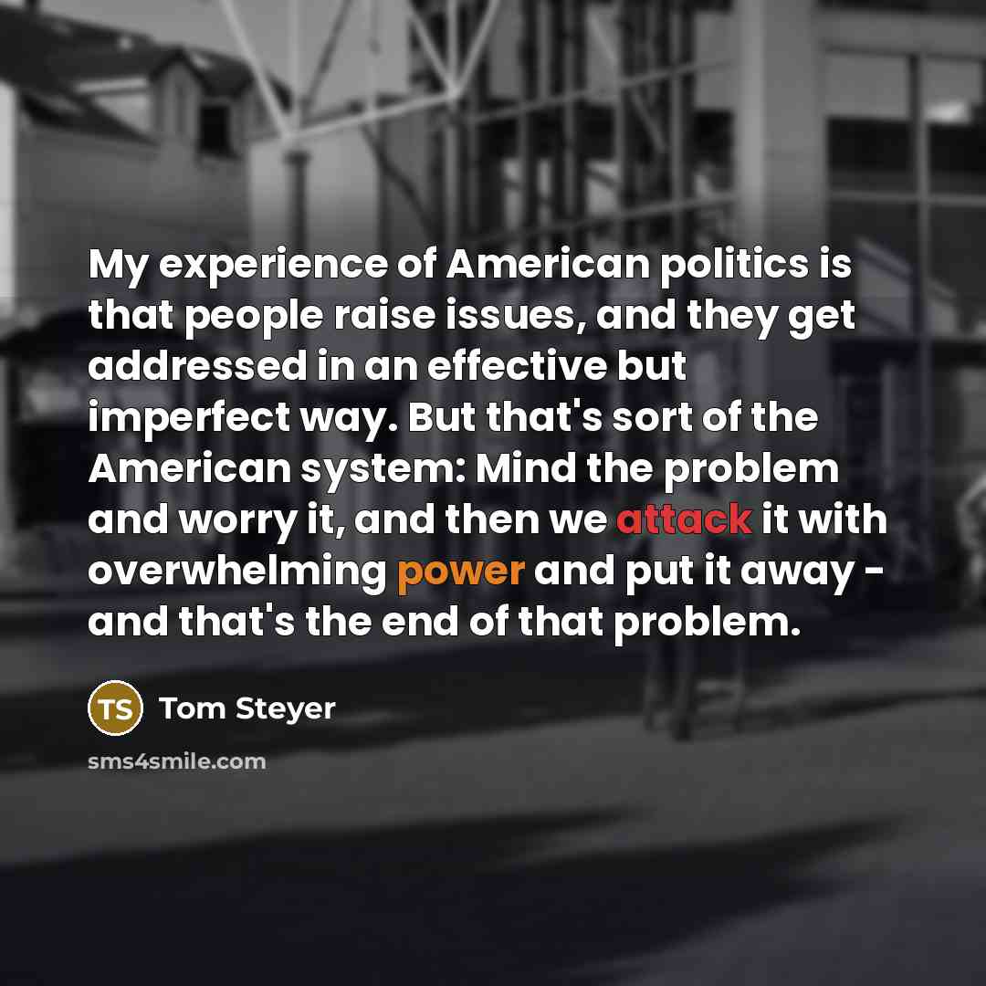 “My experience of American politics is that people raise issues,…” quote by Tom Steyer