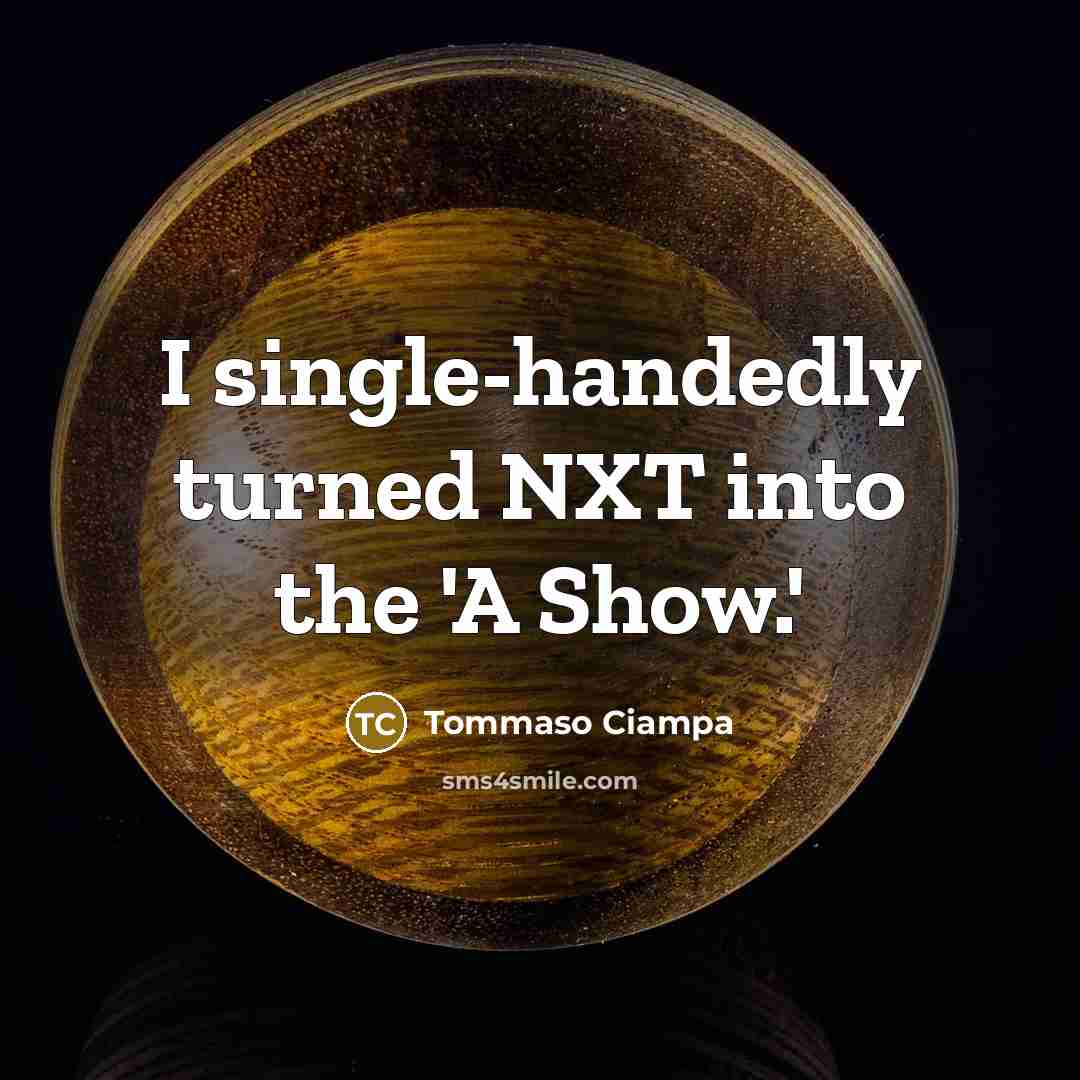 “I single-handedly turned NXT into the 'A Show.'…” quote by Tommaso Ciampa