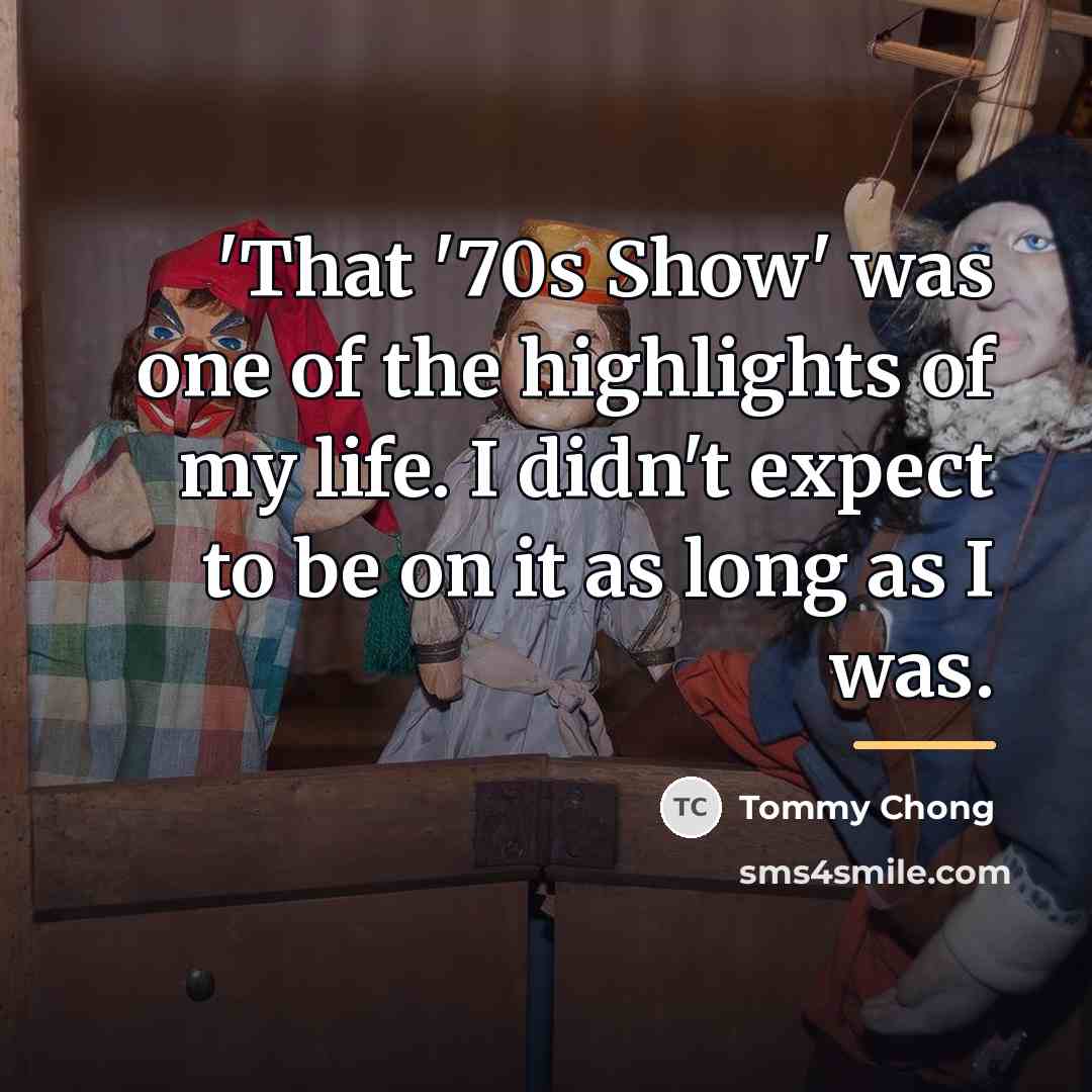 “'That '70s Show' was one of the highlights of my…” quote by Tommy Chong