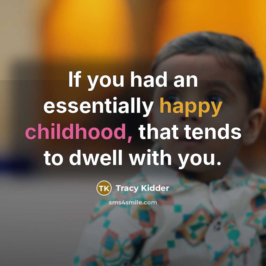 “If you had an essentially happy childhood, that tends to…” quote by Tracy Kidder
