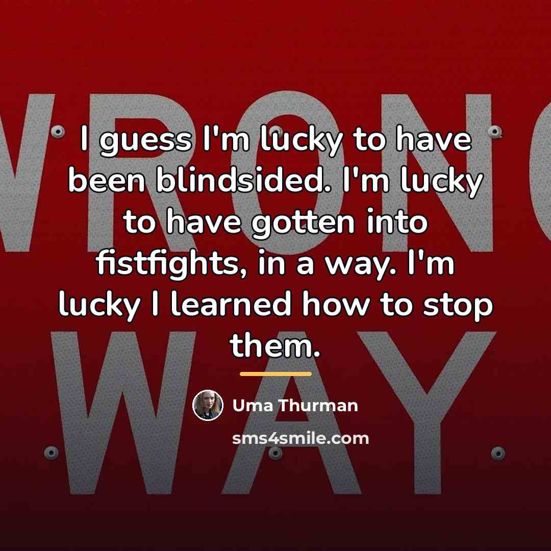 “I guess I'm lucky to have been blindsided. I'm lucky…” quote by Uma Thurman