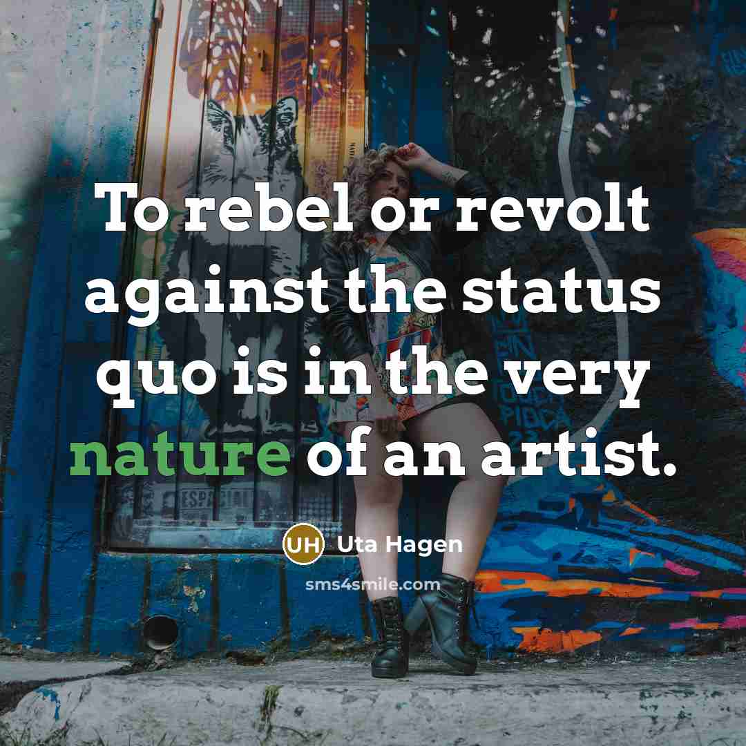 “To rebel or revolt against the status quo is in…” quote by Uta Hagen
