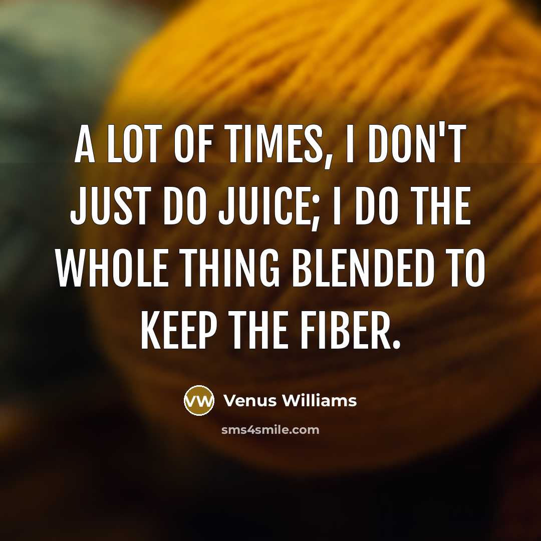 “A lot of times, I don't just do juice; I…” quote by Venus Williams