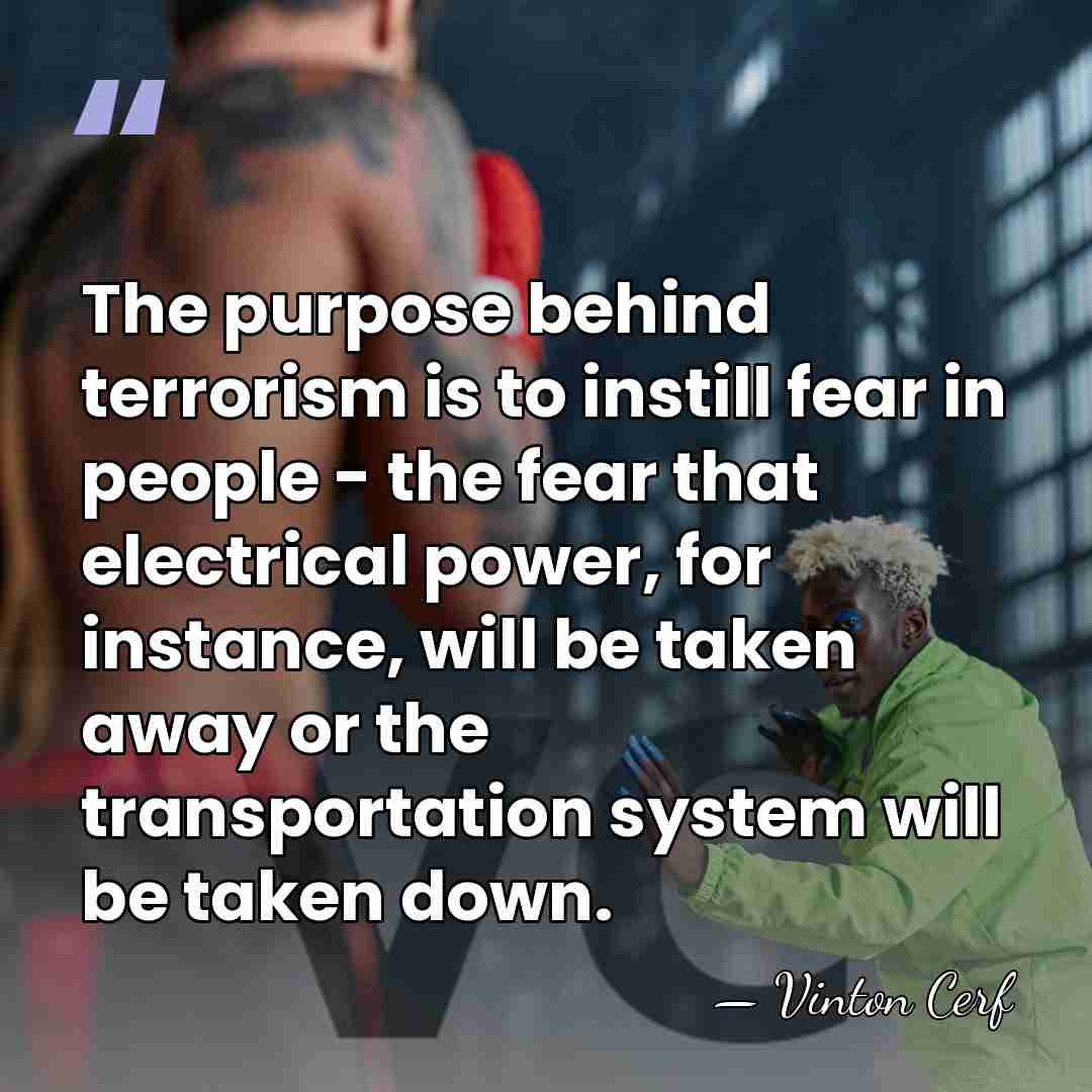 The purpose behind terrorism is to instill fear in people - the&hellip; - Vinton Cerf
