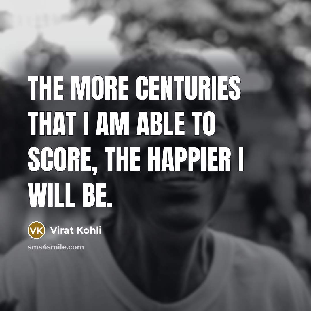 “The more centuries that I am able to score, the…” quote by Virat Kohli