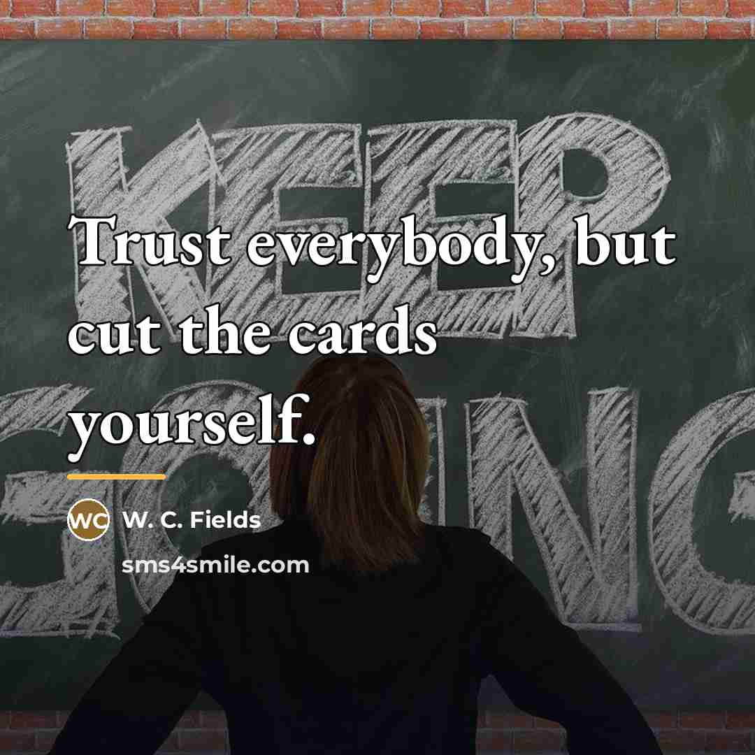 “Trust everybody, but cut the cards yourself.…” quote by W. C. Fields