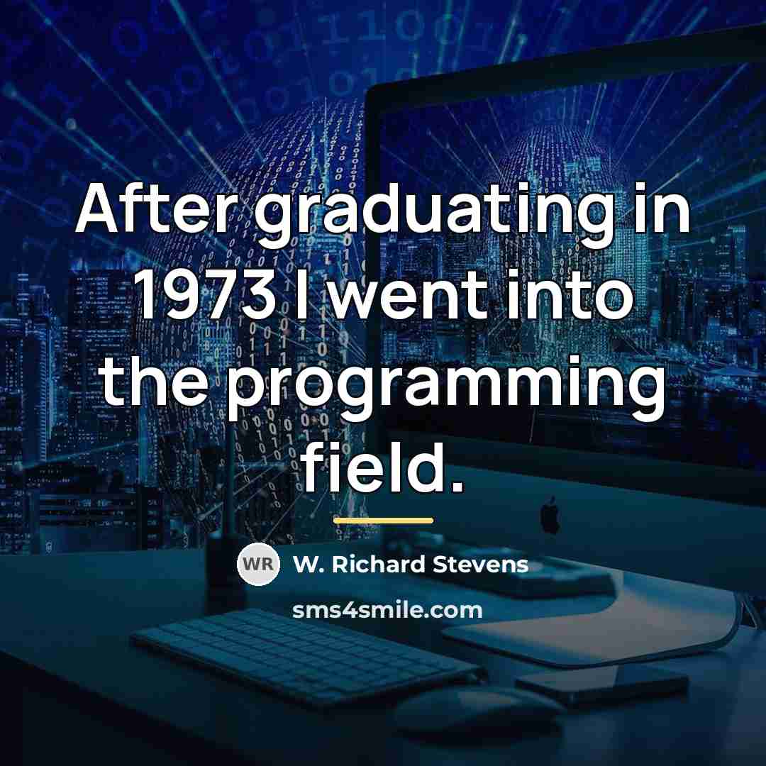 “After graduating in 1973 I went into the programming field.…” quote by W. Richard Stevens
