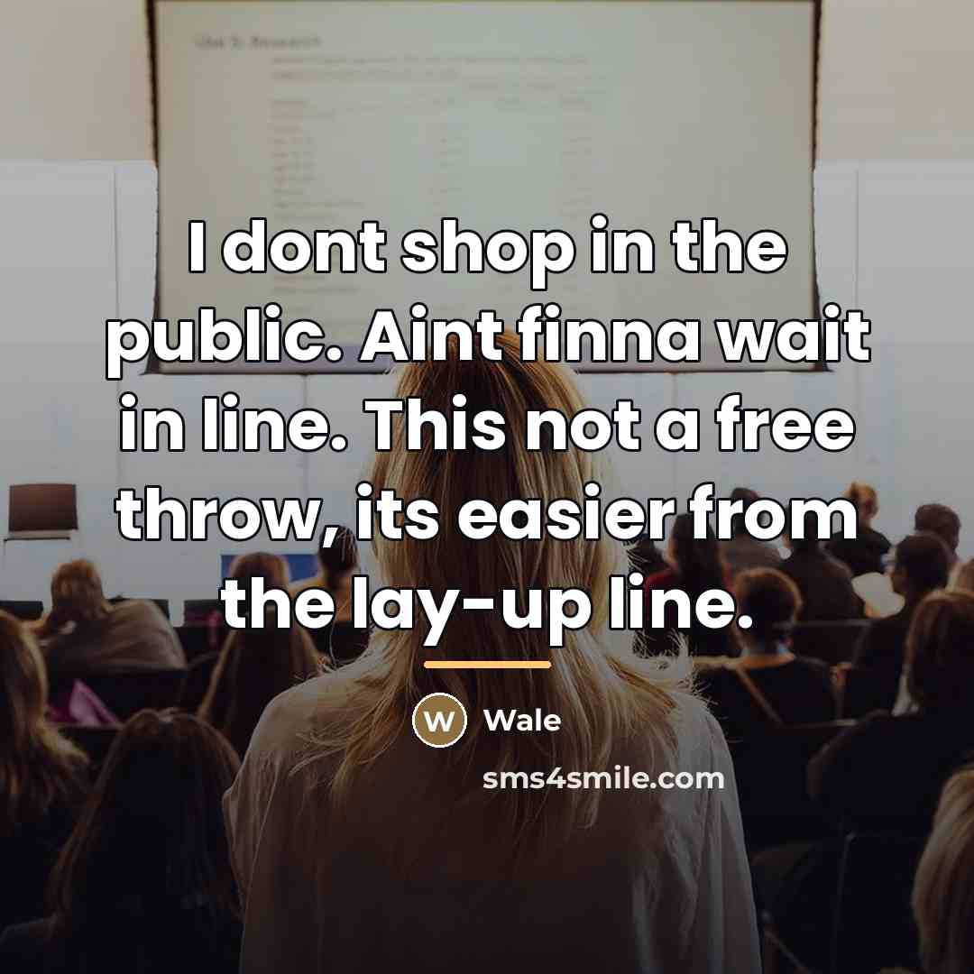 “I dont shop in the public. Aint finna wait in…” quote by Wale