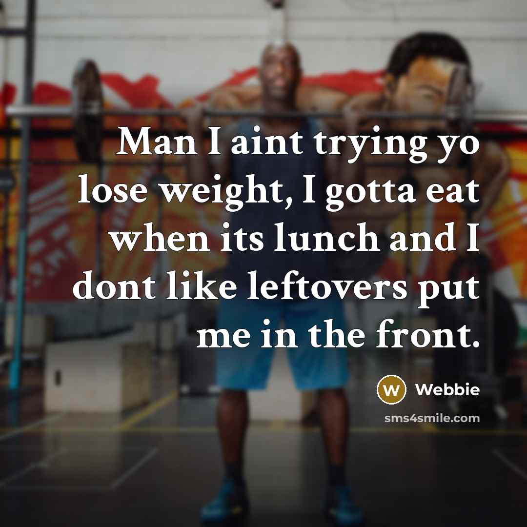 “Man I aint trying yo lose weight, I gotta eat…” quote by Webbie