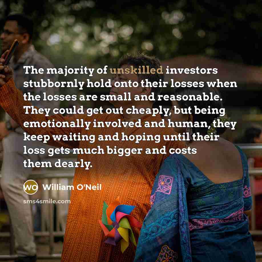 “The majority of unskilled investors stubbornly hold onto their losses…” quote by William O'Neil