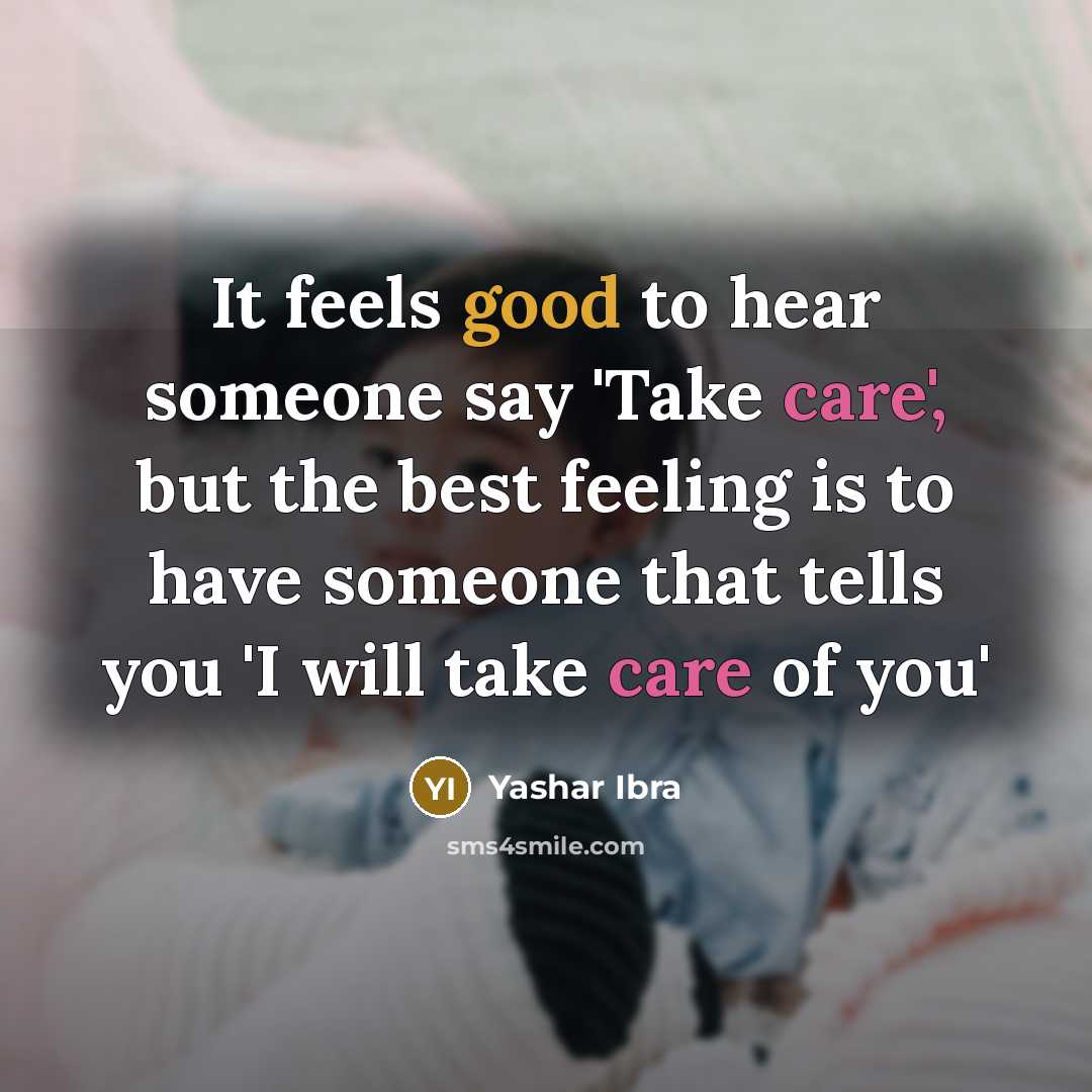 “It feels good to hear someone say 'Take care', but the best feeling is to have someone that tells you 'I will take care of you'” quote by Yashar Ibra
