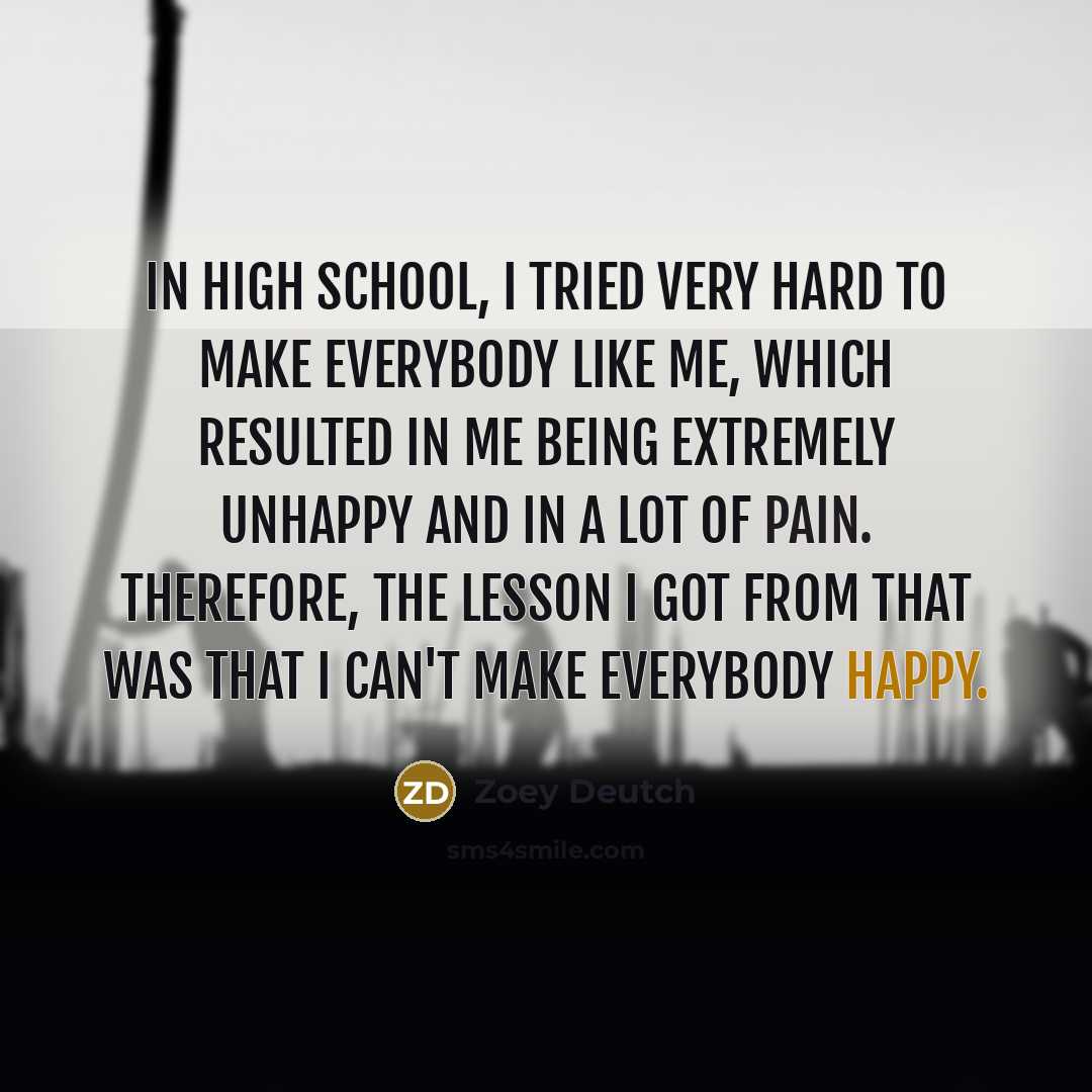 “In high school, I tried very hard to make everybody…” quote by Zoey Deutch