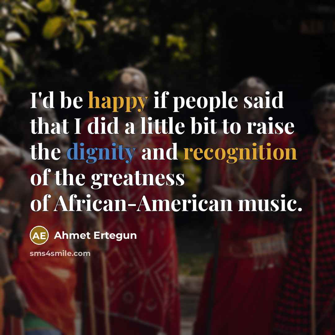 “I'd be happy if people said that I did a…” quote by Ahmet Ertegun