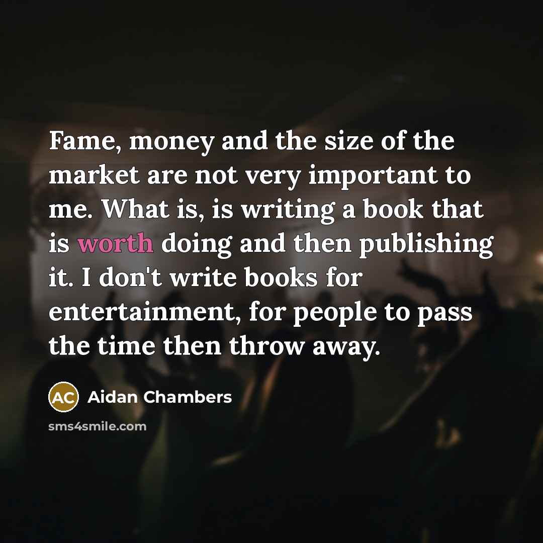 “Fame, money and the size of the market are not…” quote by Aidan Chambers