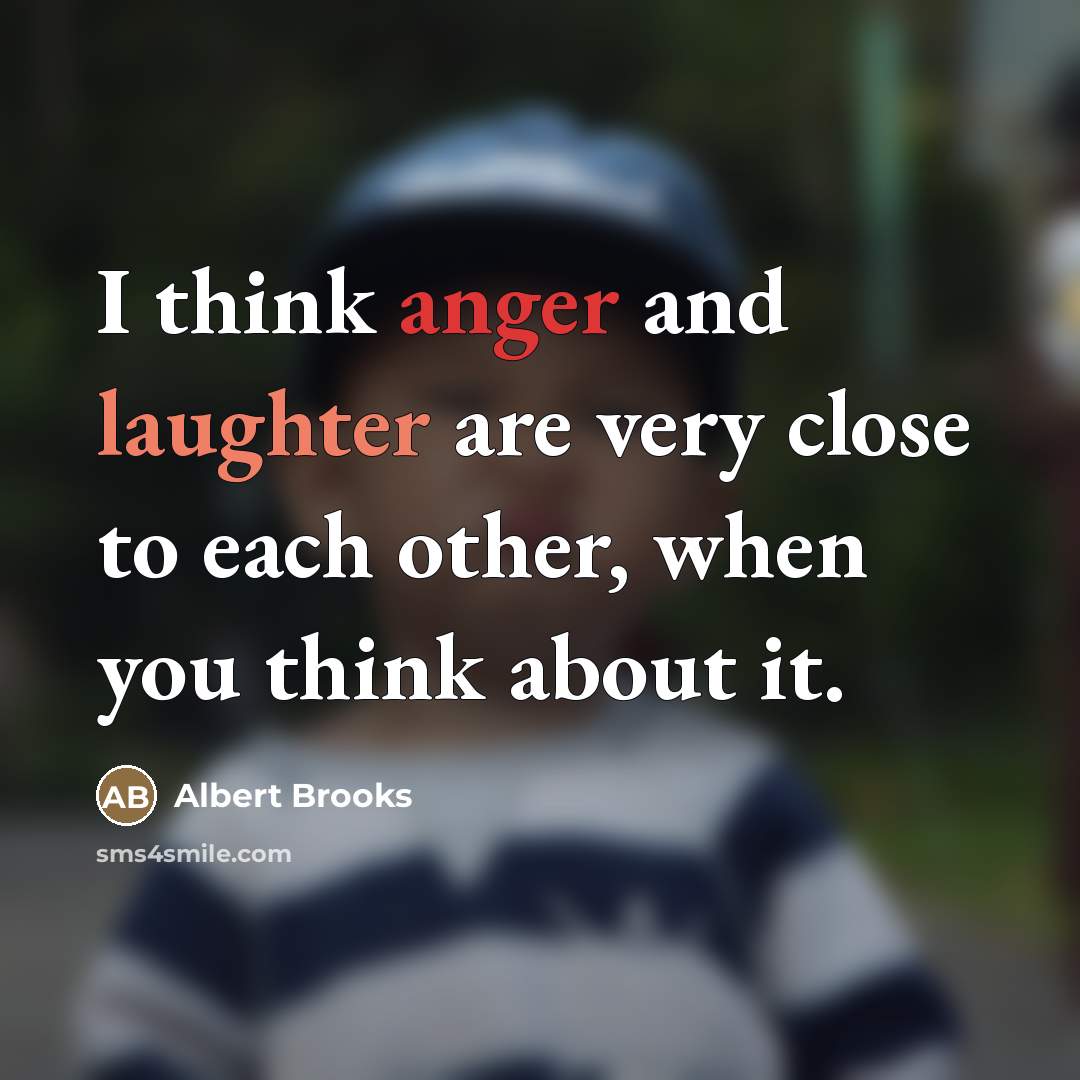 “I think anger and laughter are very close to each…” quote by Albert Brooks