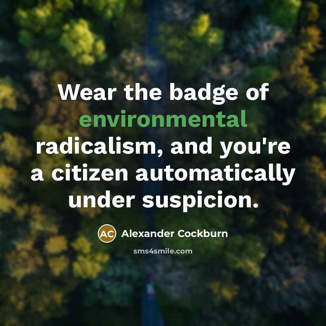 “Wear the badge of environmental radicalism, and you're a citizen…” quote by Alexander Cockburn