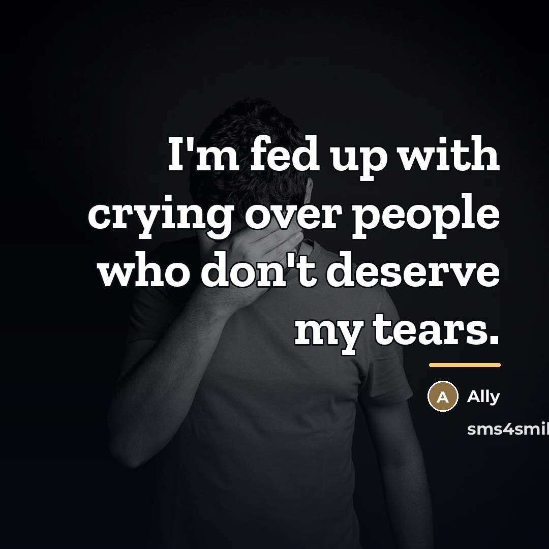 “I'm fed up with crying over people who don't deserve…” quote by Ally