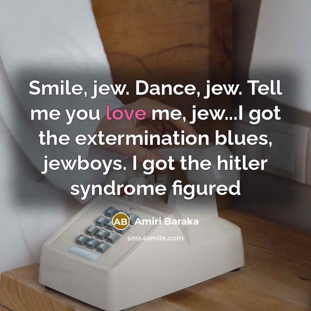 “Smile, jew. Dance, jew. Tell me you love me, jew...I…” quote by Amiri Baraka