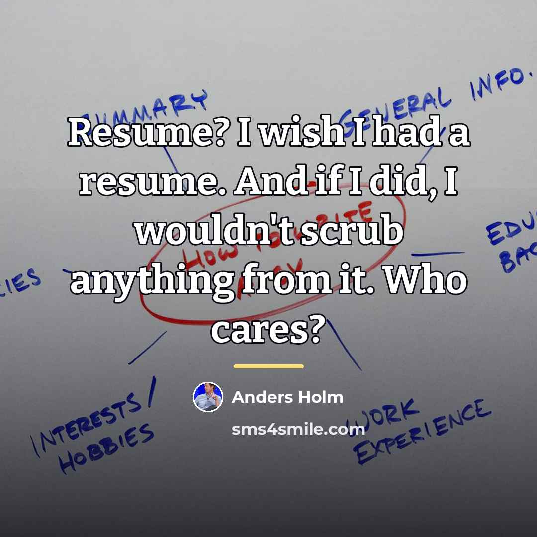 “Resume? I wish I had a resume. And if I…” quote by Anders Holm