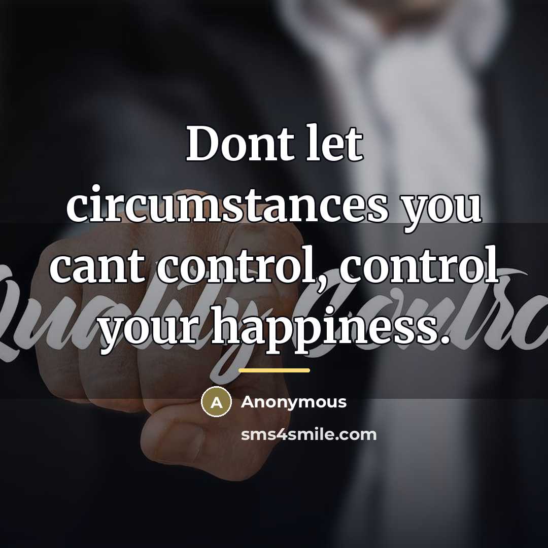“Dont let circumstances you cant control, control your happiness.…” quote by Anonymous