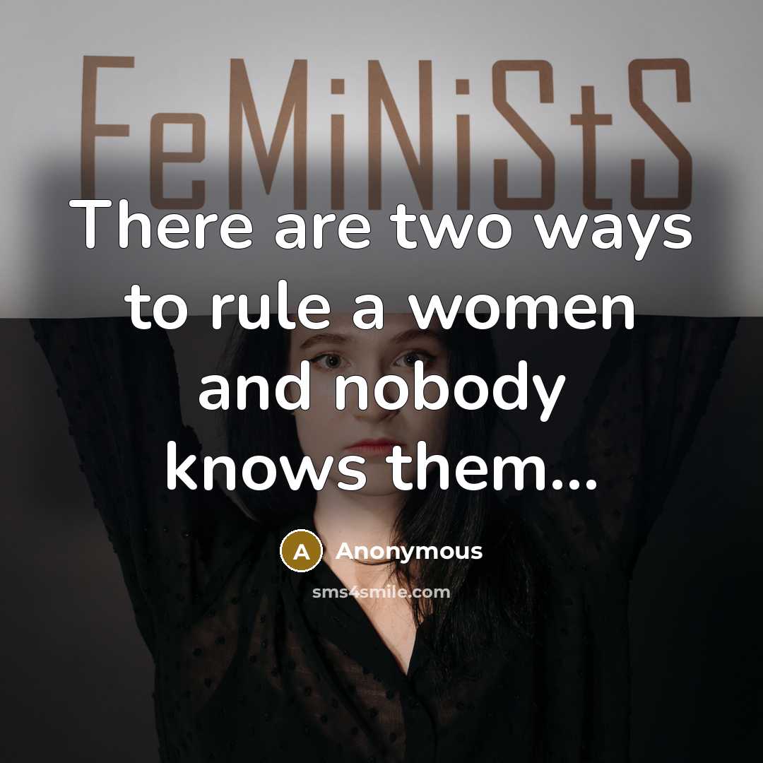 “There are two ways to rule a women and nobody knows them...” quote by Anonymous