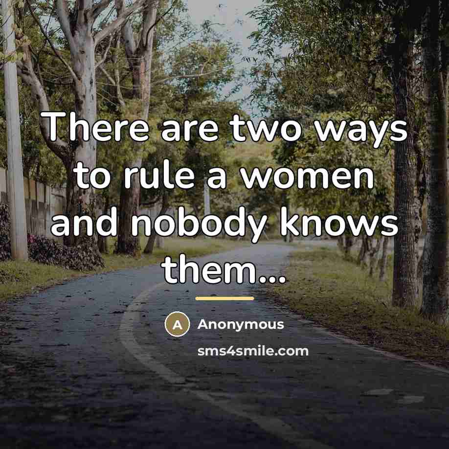 “There are two ways to rule a women and nobody…” quote by Anonymous