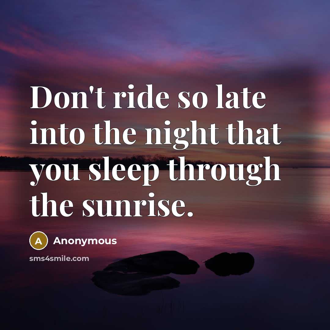 “Don't ride so late into the night that you sleep…” quote by Anonymous