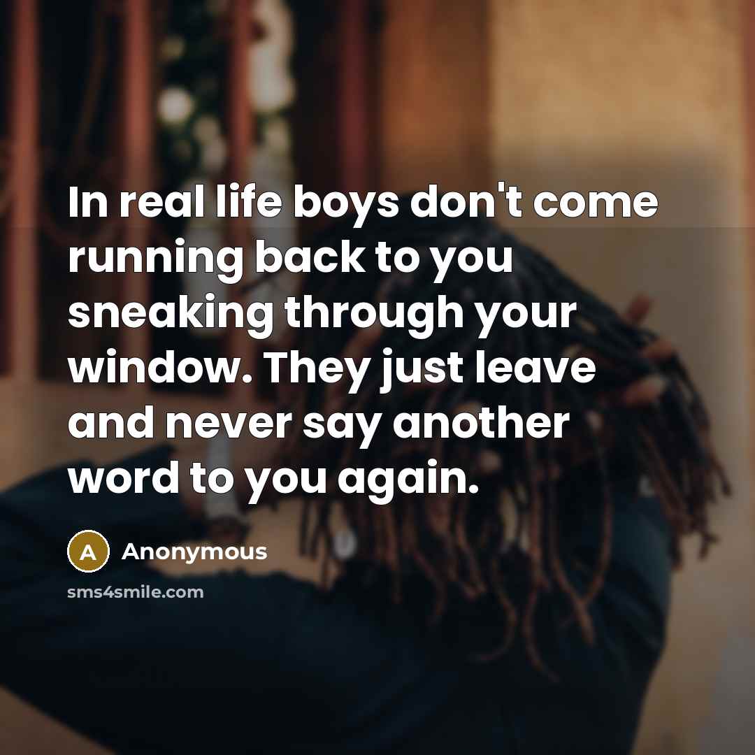 “In real life boys don't come running back to you…” quote by Anonymous