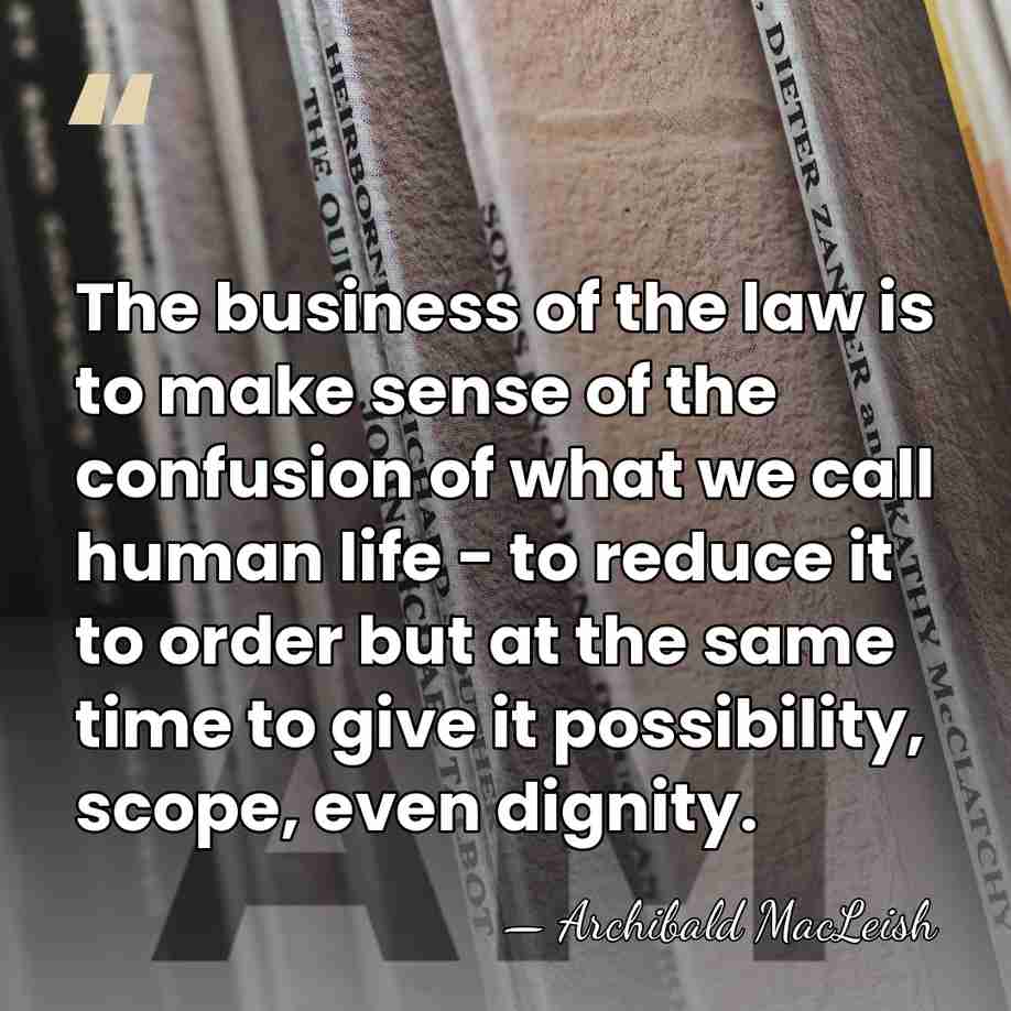 The business of the law is to make sense of the confusion&hellip; - Archibald MacLeish