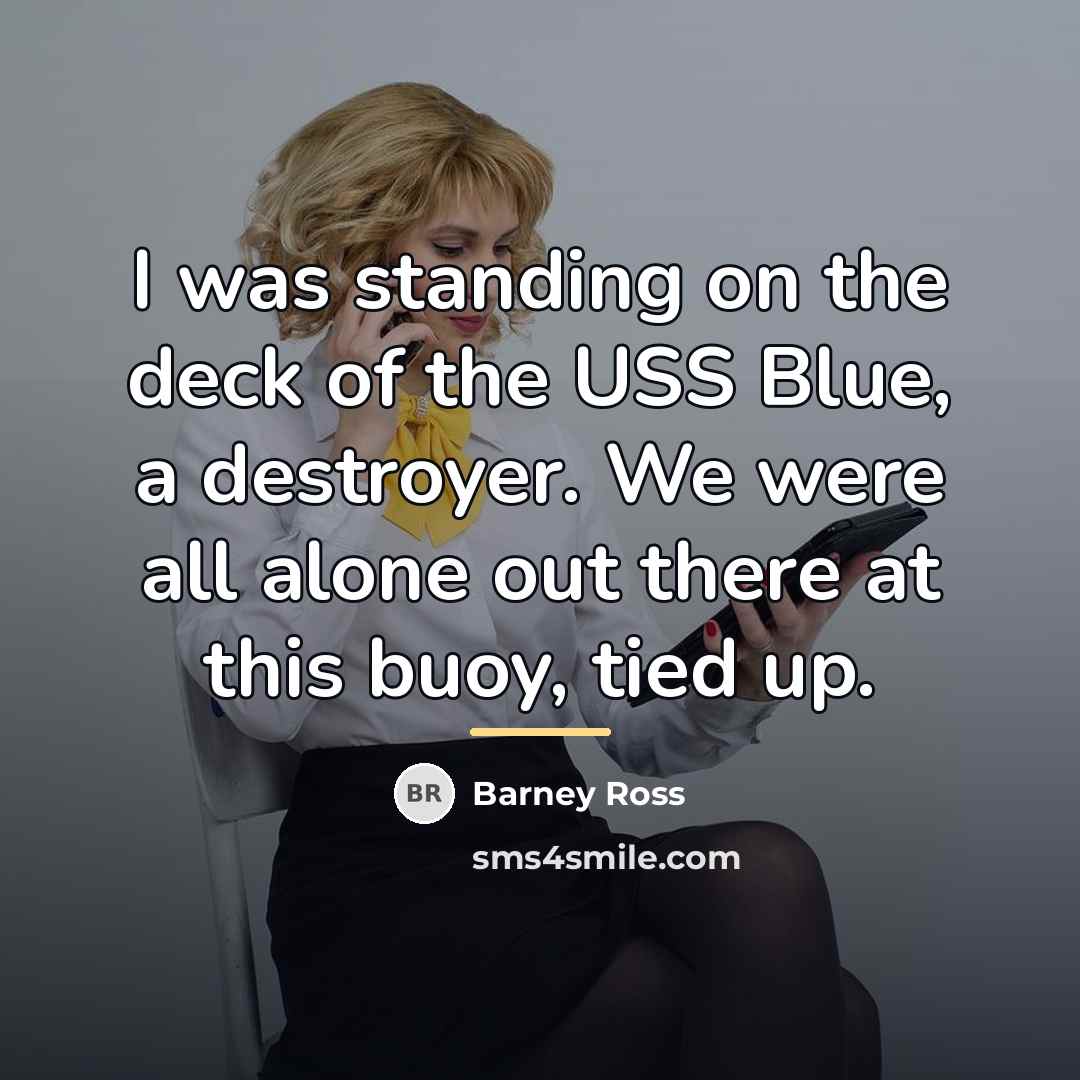 “I was standing on the deck of the USS Blue,…” quote by Barney Ross