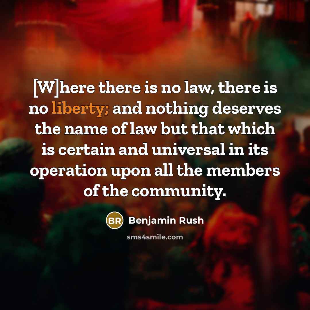 “[W]here there is no law, there is no liberty; and…” quote by Benjamin Rush
