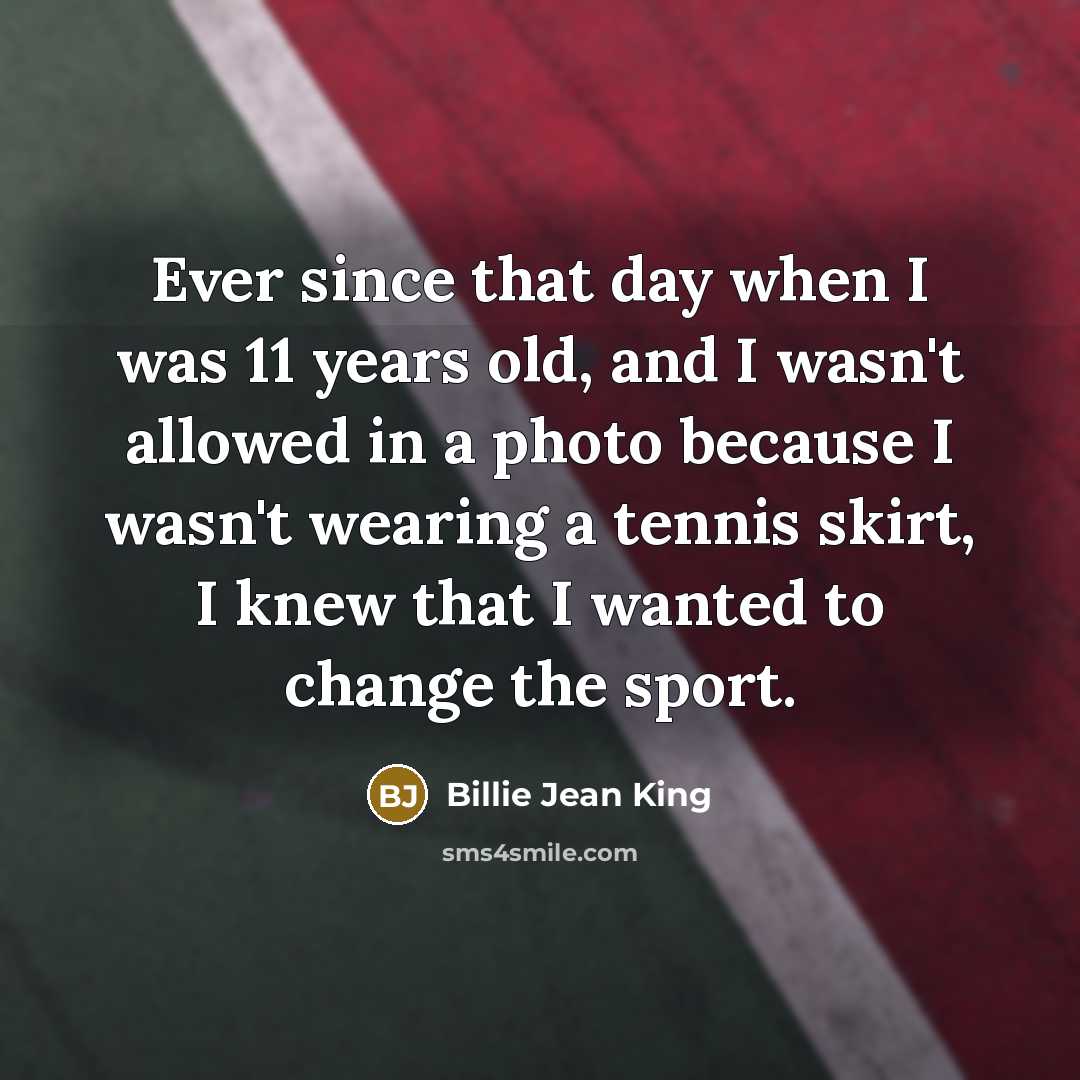 “Ever since that day when I was 11 years old,…” quote by Billie Jean King
